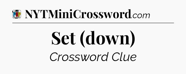 Set (down) Crossword Clue