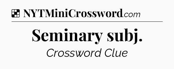 Solution: Seminary subj - NYT Crossword