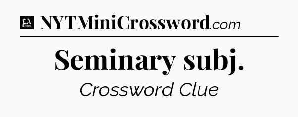 Seminary subj - LA Times Crossword