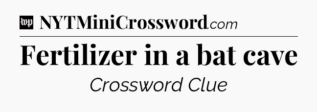 Fertilizer in a bat cave Crossword Clue