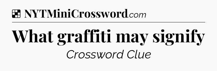 Solution: What graffiti may signify - NYT Crossword