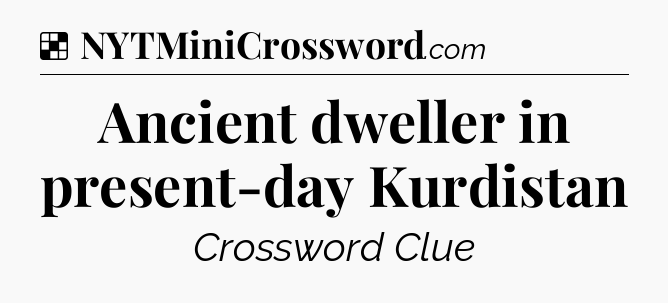 Solution: Ancient dweller in present-day Kurdistan - NYT Crossword