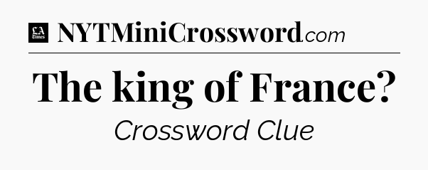 The king of France - LA Times Crossword