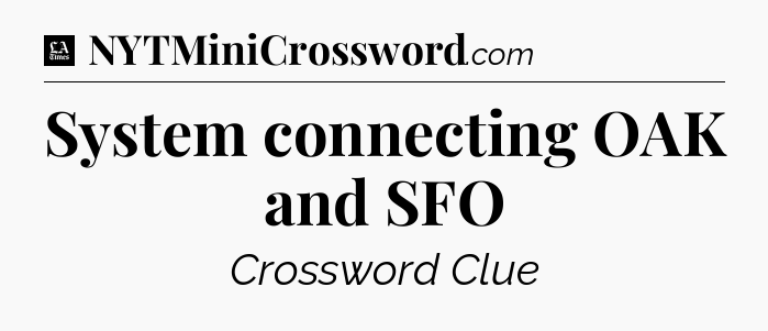 System connecting OAK and SFO - LA Times Crossword