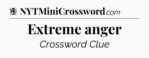 Extreme anger Crossword Clue