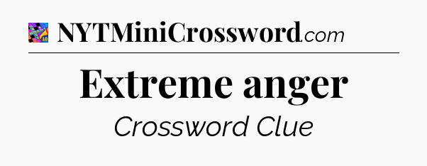 Extreme anger Crossword Clue