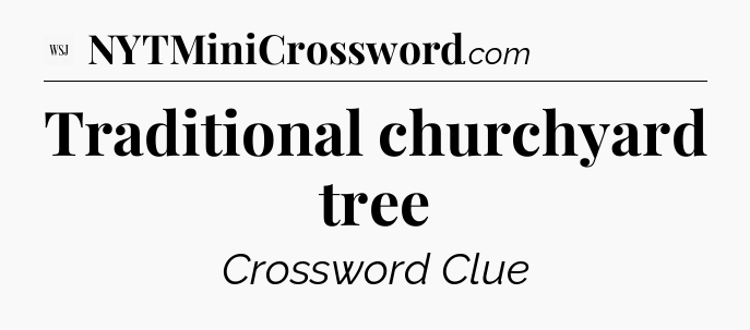 Traditional churchyard tree - WSJ Crossword