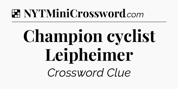 Solution: Champion cyclist Leipheimer - NYT Crossword
