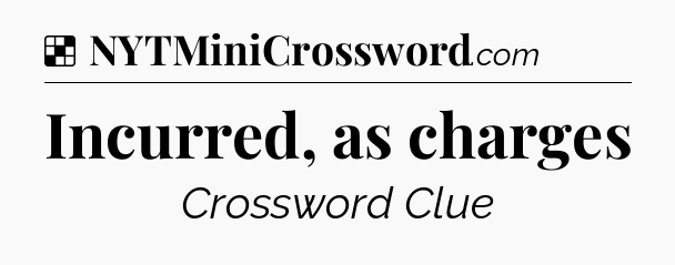 Solution: Incurred, as charges - NYT Crossword