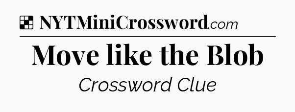 Move like the Blob NYT Crossword
