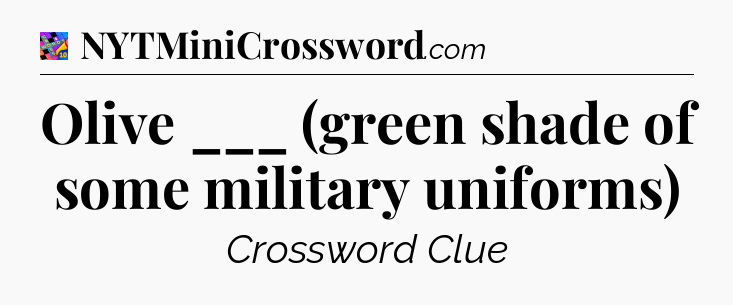 Olive ___ (green shade of some military uniforms) Crossword Clue
