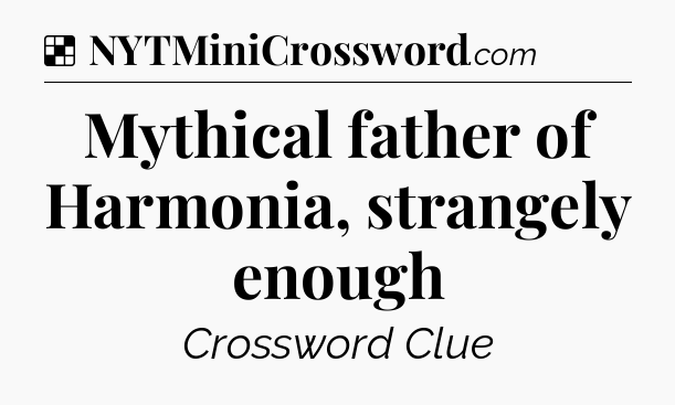 Solution: Mythical father of Harmonia, strangely enough - NYT Crossword