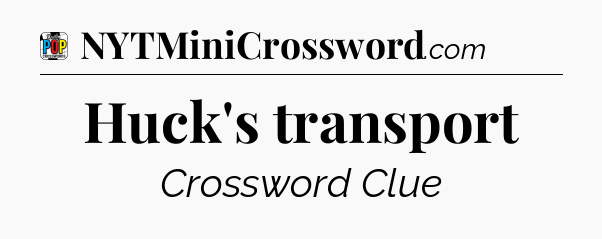 Huck's transport Crossword Clue