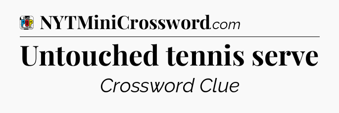 Untouched tennis serve Crossword Clue