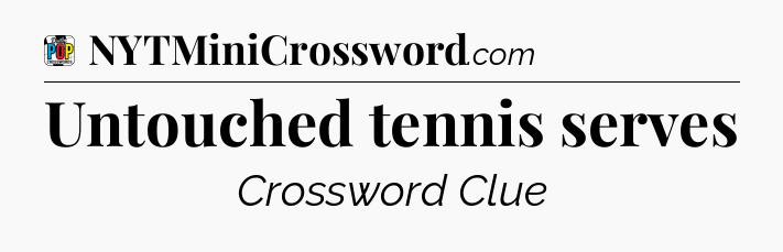 Untouched tennis serves Crossword Clue