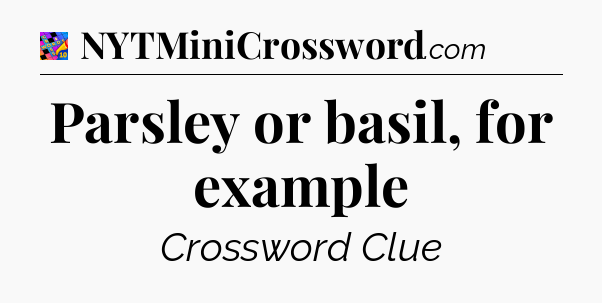Parsley or basil, for example Crossword Clue