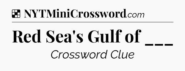 Solution: Red Sea's Gulf of ___ - NYT Crossword