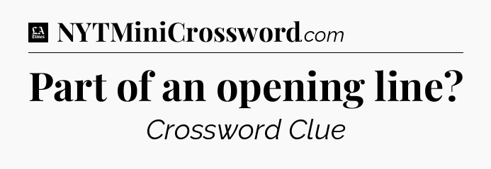 Part of an opening line - LA Times Crossword