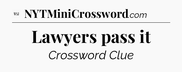 Lawyers pass it - WSJ Crossword