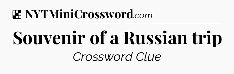 Solution: Souvenir of a Russian trip - NYT Crossword