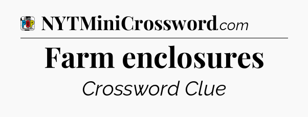 Farm enclosures Crossword Clue