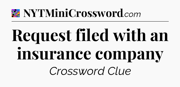 Request filed with an insurance company Crossword Clue