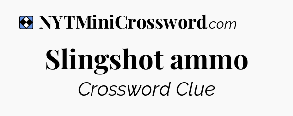 Solution: Slingshot ammo - NYT Mini Crossword