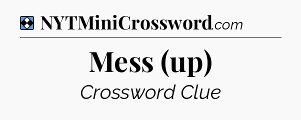 Solution: Mess (up) - NYT Mini Crossword