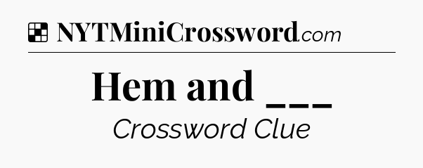 Solution: Hem and ___ - NYT Crossword