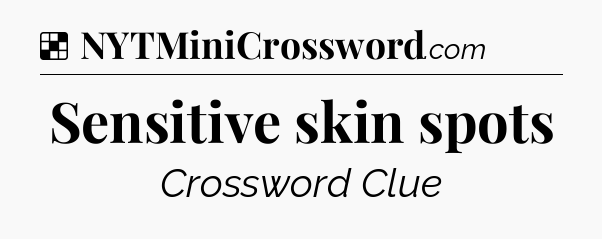 Solution: Sensitive skin spots - NYT Crossword