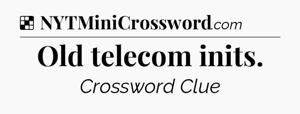 Solution: Old telecom inits - NYT Crossword