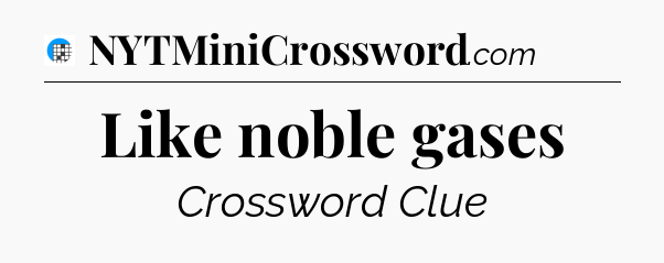 Like noble gases Crossword Clue