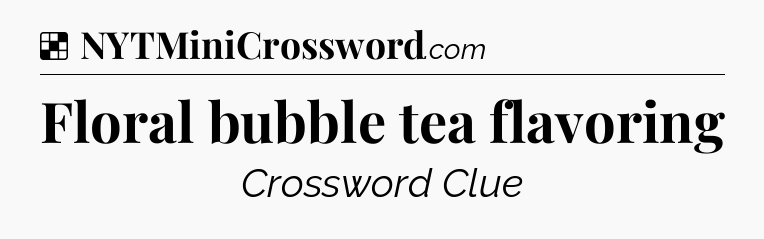 Solution: Floral bubble tea flavoring - NYT Crossword