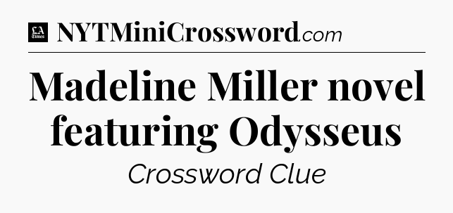 Madeline Miller novel featuring Odysseus - LA Times Crossword