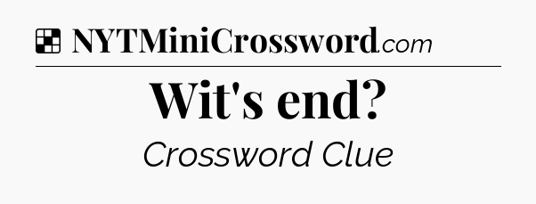 Solution: Wit's end - NYT Crossword
