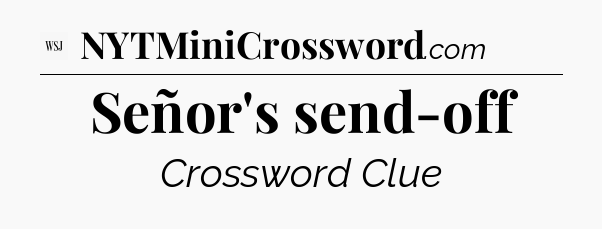 Señor's send-off - WSJ Crossword
