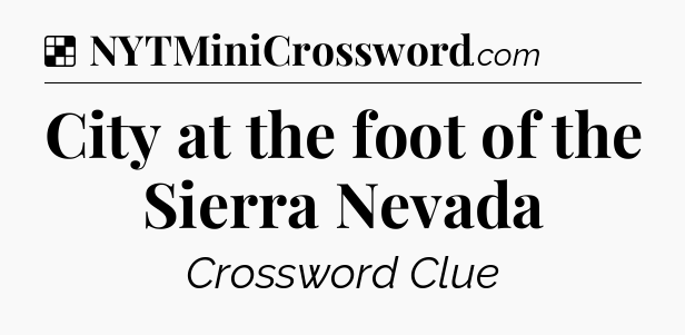 Solution: City at the foot of the Sierra Nevada - NYT Crossword
