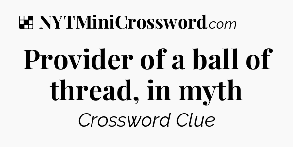 Solution: Provider of a ball of thread, in myth - NYT Crossword