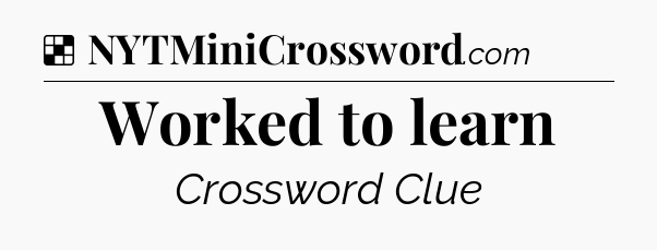 Worked to learn NYT Crossword