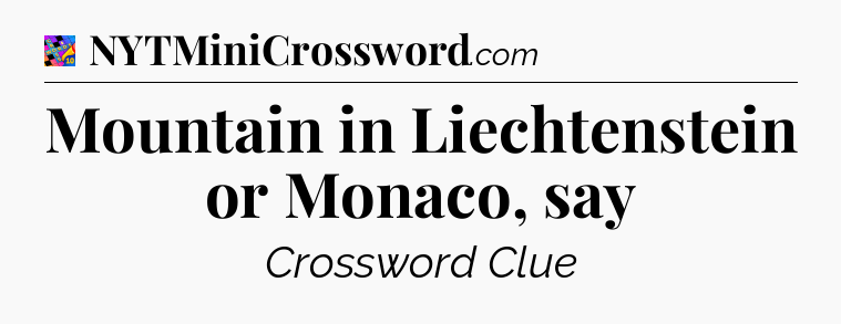 Mountain in Liechtenstein or Monaco, say Crossword Clue