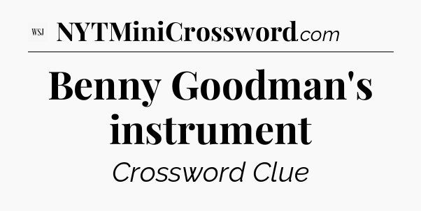 Benny Goodman's instrument - WSJ Crossword