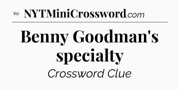 Benny Goodman's specialty - WSJ Crossword
