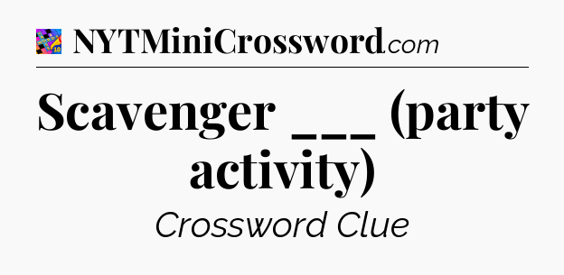 Scavenger ___ (party activity) Crossword Clue