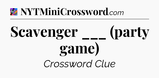 Scavenger ___ (party game) Crossword Clue