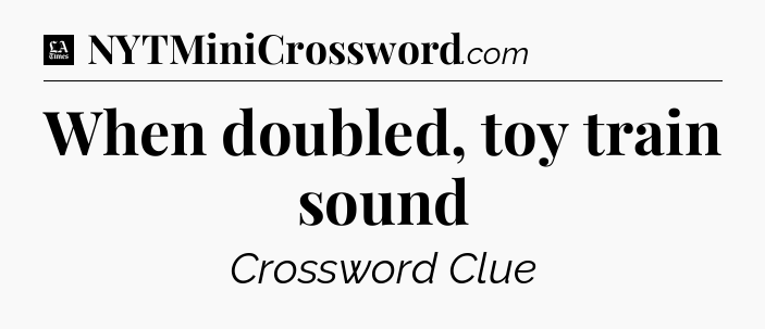 When doubled, toy train sound - LA Times Crossword