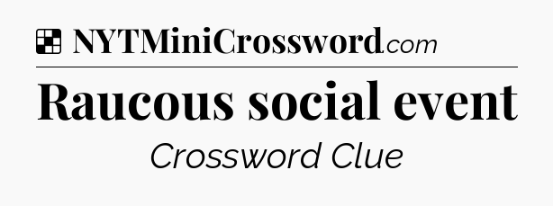 Solution: Raucous social event - NYT Crossword