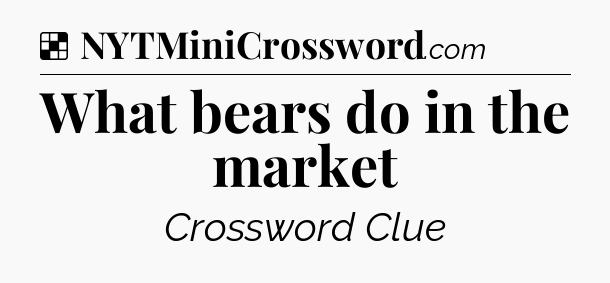 Solution: What bears do in the market - NYT Crossword
