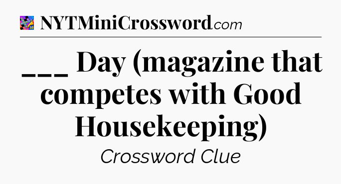 ___ Day (magazine that competes with Good Housekeeping) Crossword Clue