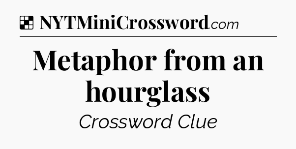 Solution: Metaphor from an hourglass - NYT Crossword