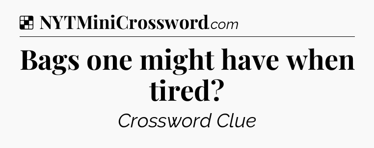 Solution: Bags one might have when tired - NYT Crossword